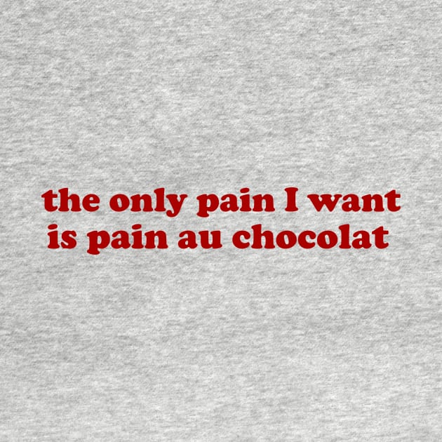 the only pain I want is pain au chocolat Tshirt // Funny Quote Shirt // Green Pinterest Aesthetic Wavy Letters Trendy tees by Hamza Froug